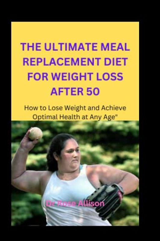THE ULTIMATE MEAL REPLACEMENT DIET FOR WEIGHT LOSS AFTER 50: How to Lose Weight and Achieve Optimal Health at Any Age"