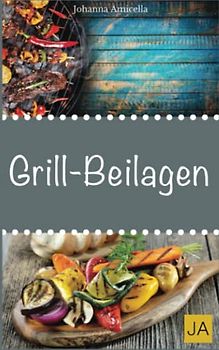 Grillbeilagen: 30 Rezepte für leckere Grill-Beilagen: Damit die nächste Grill-Party ein Hit wird !