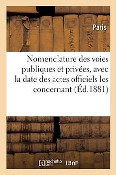 Nomenclature Des Voies Publiques Et Privées, Avec La Date Des Actes Officiels Les Concernant