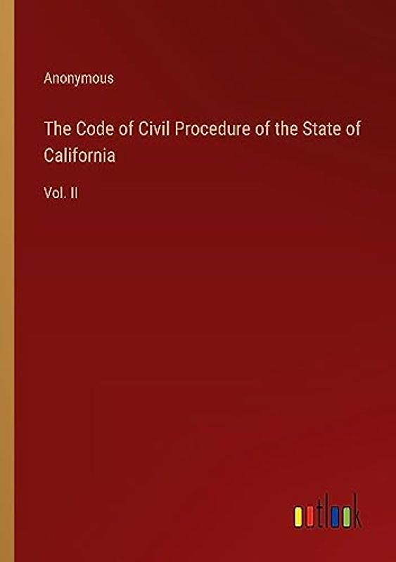 The Code of Civil Procedure of the State of California: Vol. II
