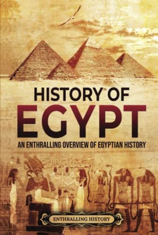 History of Egypt: An Enthralling Overview of Egyptian History (Egyptian Mythology and History)