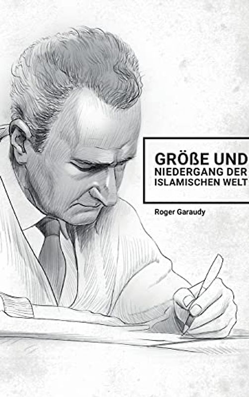 Roger Garaudy - Größe und Niedergang der islamischen Welt