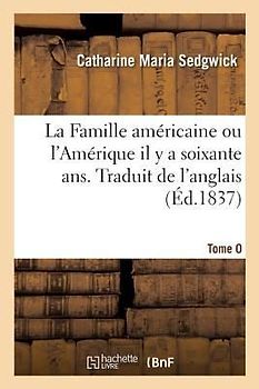 La Famille Américaine Ou l'Amérique Il Y a Soixante Ans. Traduit de l'Anglais. Tome 2
