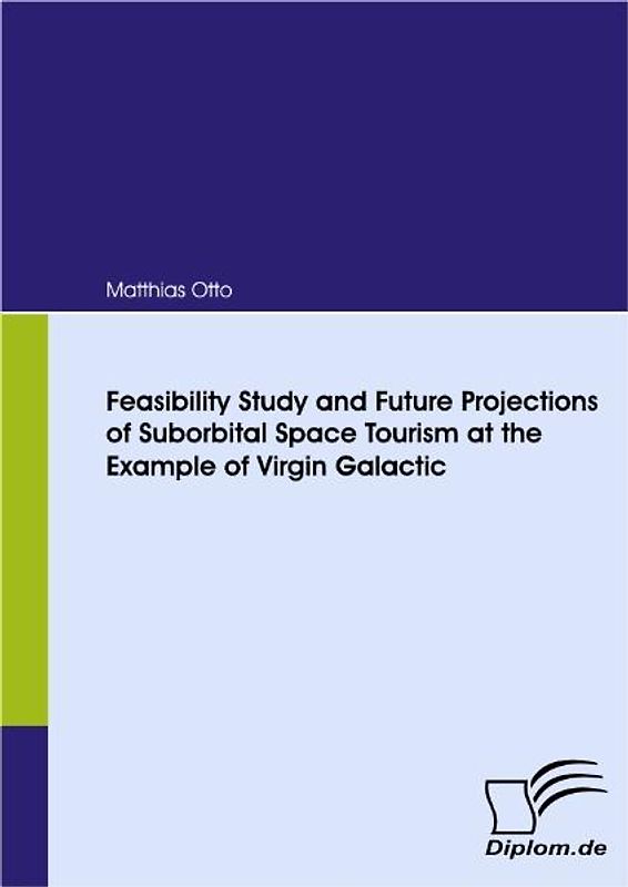 Feasibility Study and Future Projections of Suborbital Space Tourism at the Example of Virgin Galactic