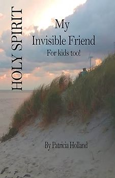 Holy Spirit: My Invisible Friend: For kids too!