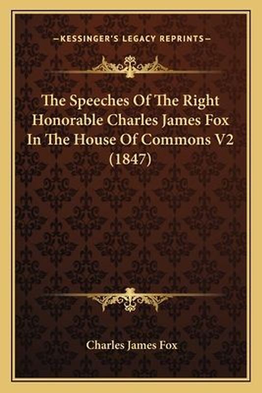 The Speeches Of The Right Honorable Charles James Fox In The House Of Commons V2 (1847)
