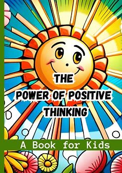 The Power of Positive Thinking-A Book for Kids: Helping Kids Develop a Growth Mindset through Positive Thinking