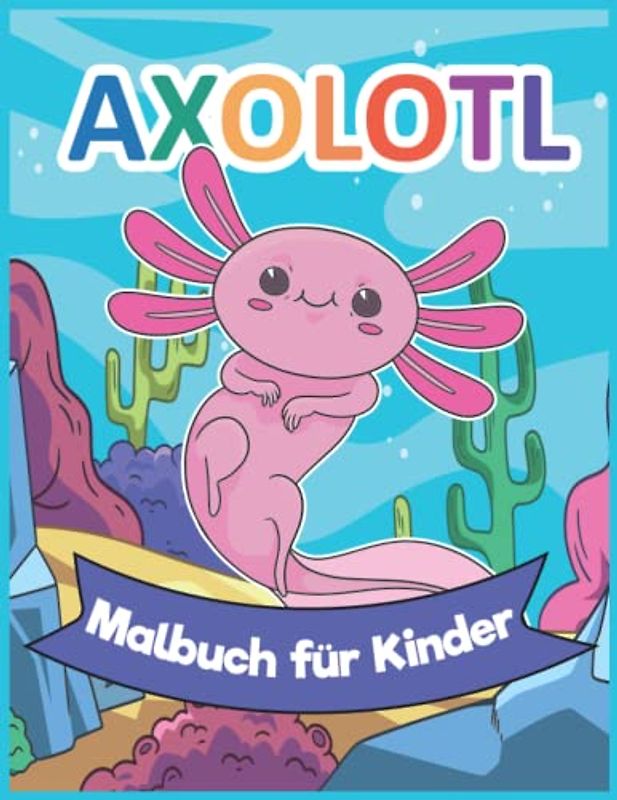 Axolotl Malbuch für Kinder: Niedliches und lustiges Axolotl Malbuch für Kinder mit Axolotl & kawaii Farbseiten, Axolotl Snacking Sweets, für Jungen und Mädchen
