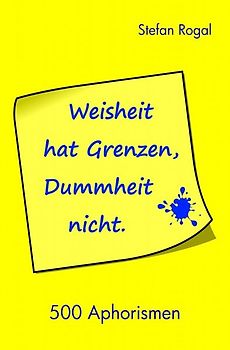 Weisheit hat Grenzen, Dummheit nicht!