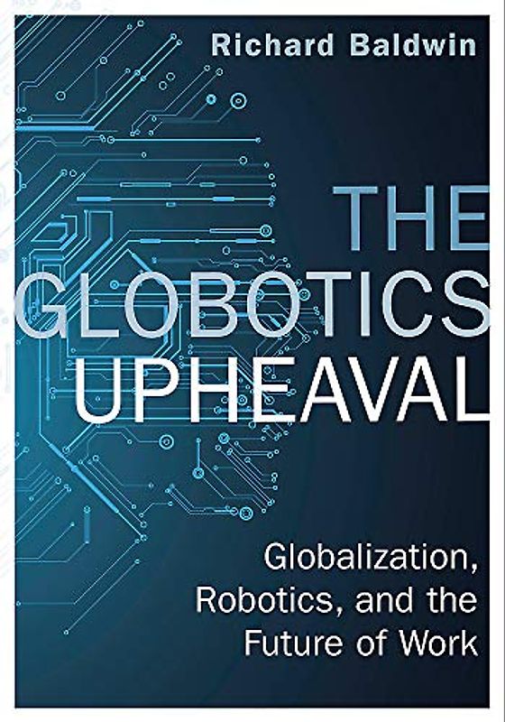 The Globotics Upheaval: Globalisation, Robotics and the Future of Work