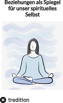 Beziehungen als Spiegel für unser spirituelles Selbst