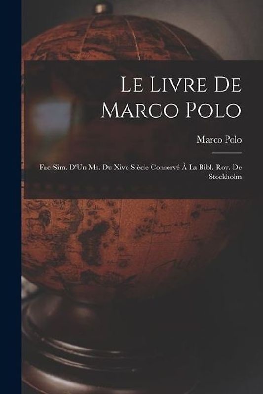 Le Livre De Marco Polo: Fac-Sim. D'Un Ms. Du Xive Siècle Conservé À La Bibl. Roy. De Stockholm