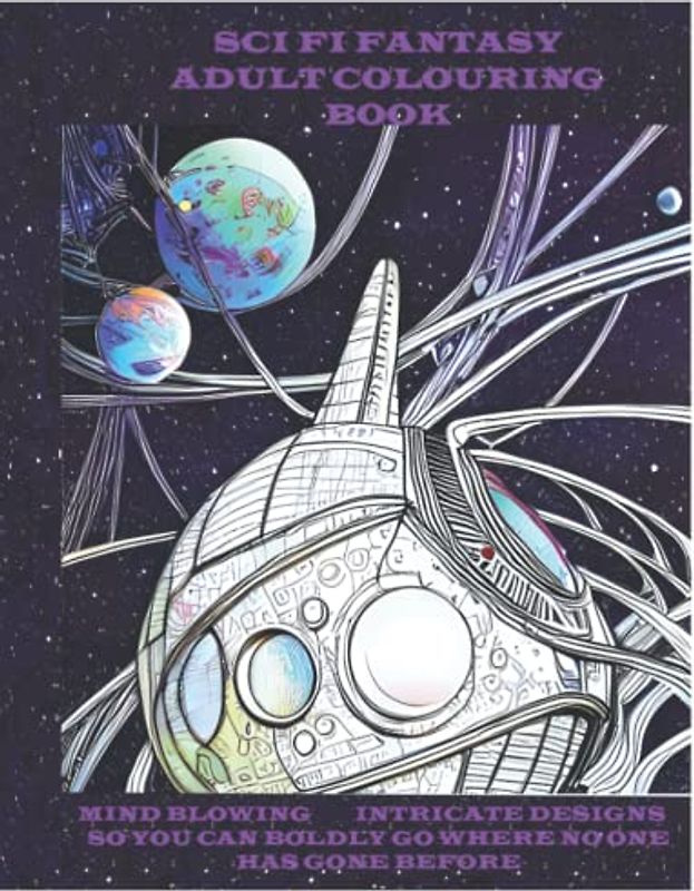 Adult Sci Fi Fantasy Colouring Book: Sci Fi Designs to take you to Infinity and Beyond