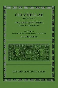 L. Iuni Moderati Columellae Res Rustica: Incerti Auctoris Liber de Arboribus (Oxford Classical Texts)