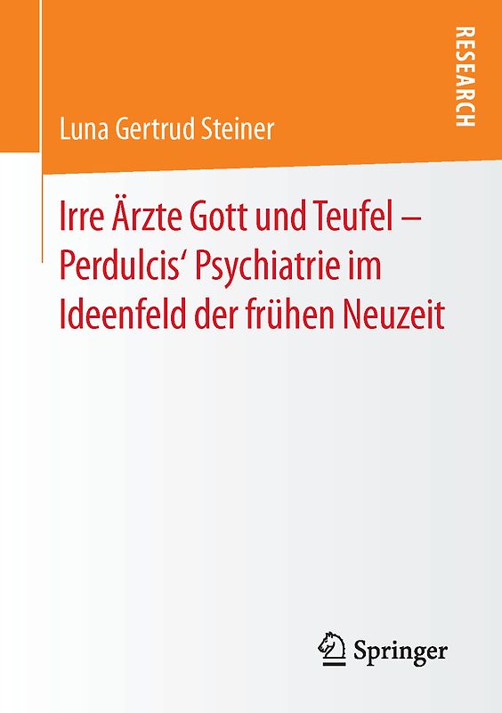 Irre Ärzte Gott und Teufel – Perdulcis‘ Psychiatrie im Ideenfeld der frühen Neuzeit