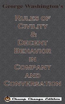 George Washington's Rules of Civility & Decent Behavior in Company and Conversation (Chump Change Edition)