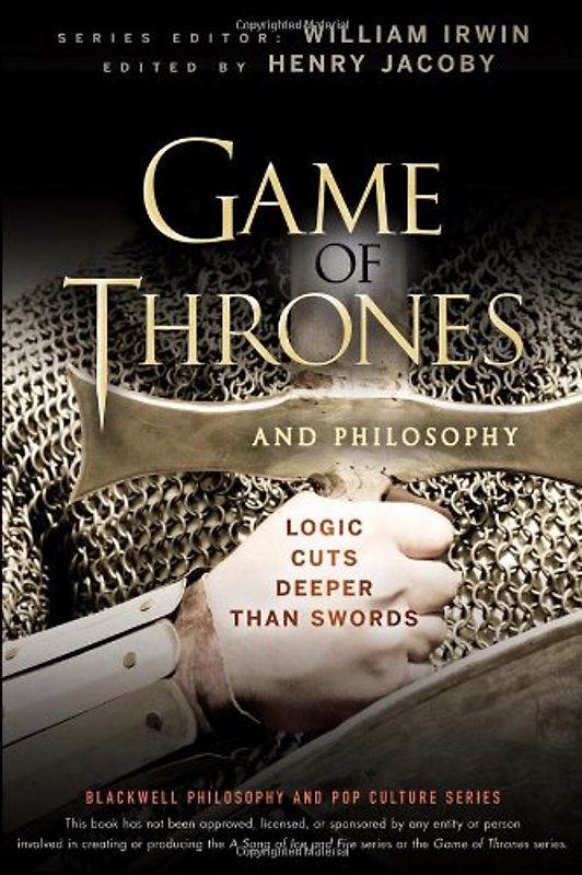 Game of Thrones and Philosophy: Logic Cuts Deeper Than Swords (Blackwell Philosophy & Pop Culture)