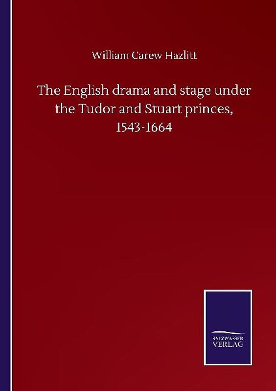 The English drama and stage under the Tudor and Stuart princes, 1543-1664