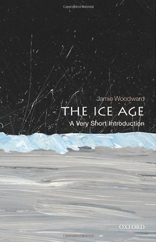 The Ice Age: A Very Short Introduction (Very Short Introductions) - Woodward, Jamie
