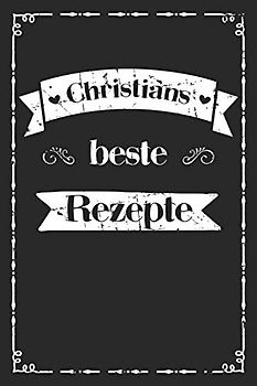 Christians beste Rezepte: A5 Rezeptbuch für Männer zum selberschreiben personalisiert Personalisierte Geschenke Vorname Christian Übersichtliches ... für Väter Opas Enkel Söhne Hobbyköche