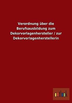 Verordnung über die Berufsausbildung zum Dekorvorlagenhersteller / zur Dekorvorlagenherstellerin