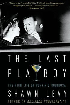 The Last Playboy: The High Life of Porfirio Rubirosa - Shawn Levy