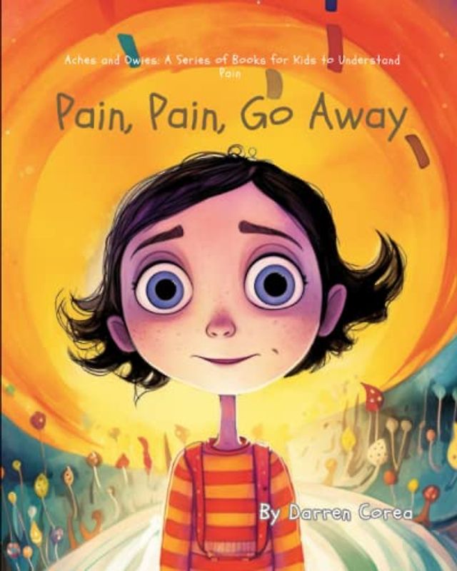 Pain, Pain, Go Away: A Pain Education Series for Children (Aches and Owies: A Series of Books for Kids to Understand Pain)