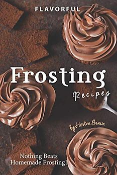 Flavorful Frosting Recipes: Nothing Beats Homemade Frosting!