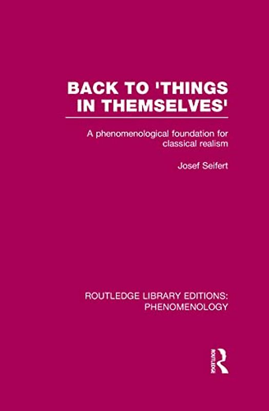 Back to 'Things in Themselves': A Phenomenological Foundation for Classical Realism (Routledge Library Editions: Phenomenology)
