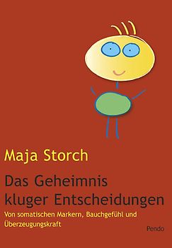 Das Geheimnis kluger Entscheidungen. Von somatischen Markern, Bauchgefühl und Überzeugungskraft