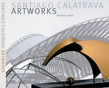 Santiago Calatrava – the Artworks. A Laboratory of Ideas, Forms and Structures