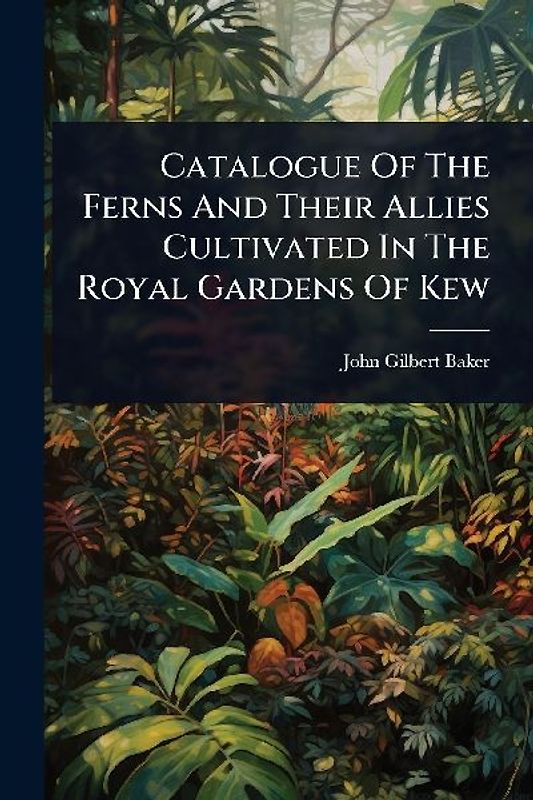 Catalogue Of The Ferns And Their Allies Cultivated In The Royal Gardens Of Kew