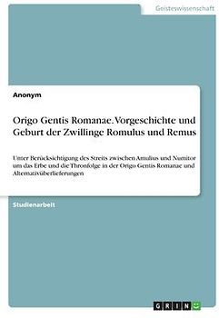 Origo Gentis Romanae. Vorgeschichte und Geburt der Zwillinge Romulus und Remus