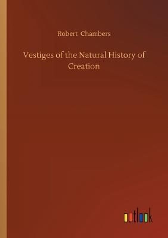 Vestiges of the Natural History of Creation
