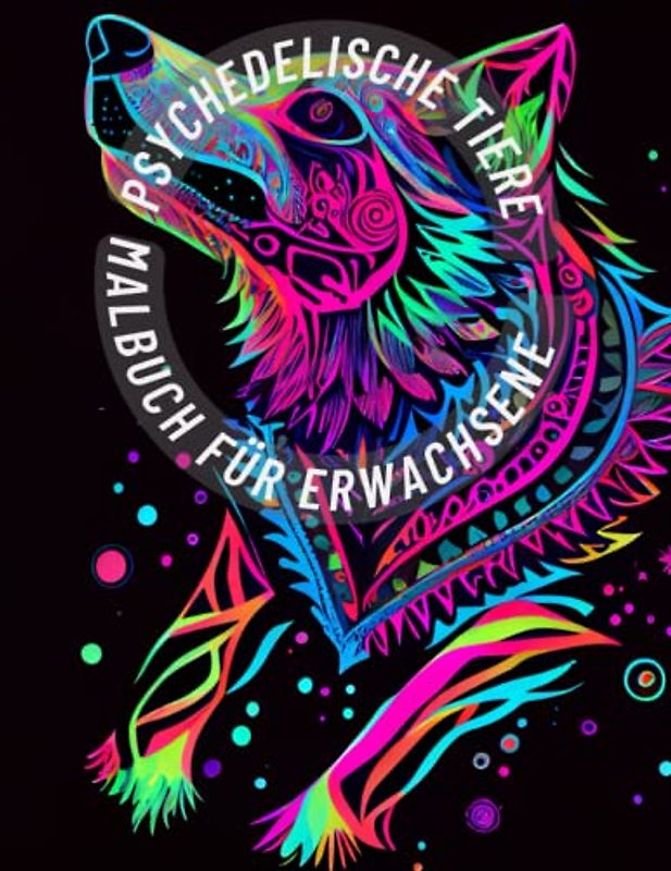 Psychedelische Tiere - Das Malbuch für Erwachsene / Fantasy, Psychedelic, Malvorlagen, Bunt