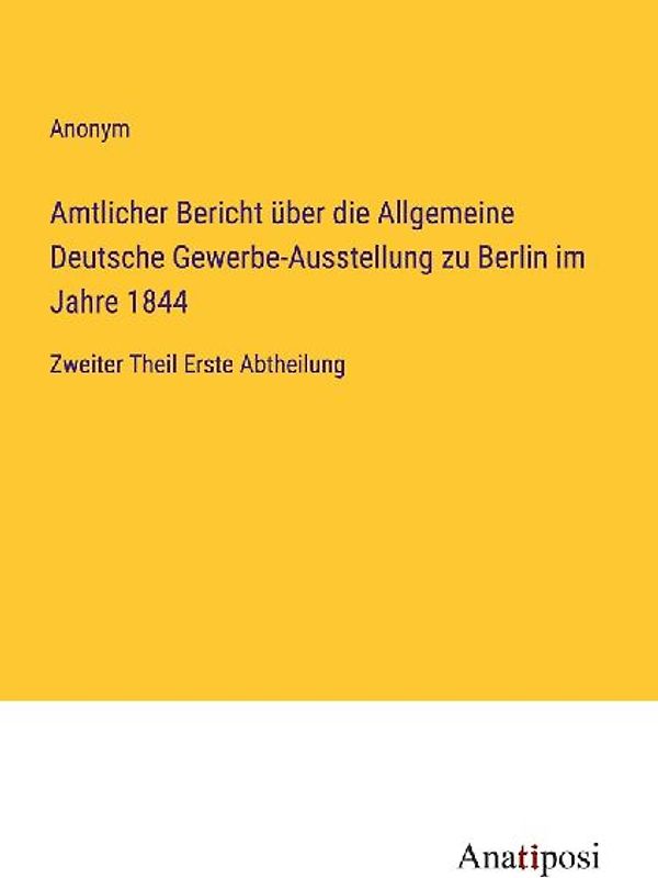 Amtlicher Bericht über die Allgemeine Deutsche Gewerbe-Ausstellung zu Berlin im Jahre 1844