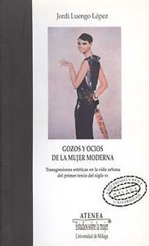 Gozos y ocios de la mujer moderna : transgresiones estéticas en la vida urbana del primer tercio del siglo XX