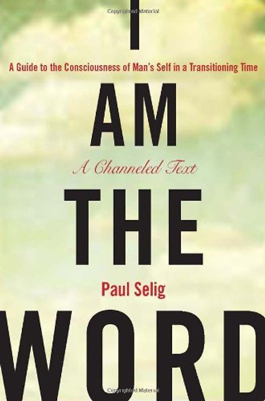 I Am the Word: A Guide to the Consciousness of Man's Self in a Transitioning Time - Paul Selig