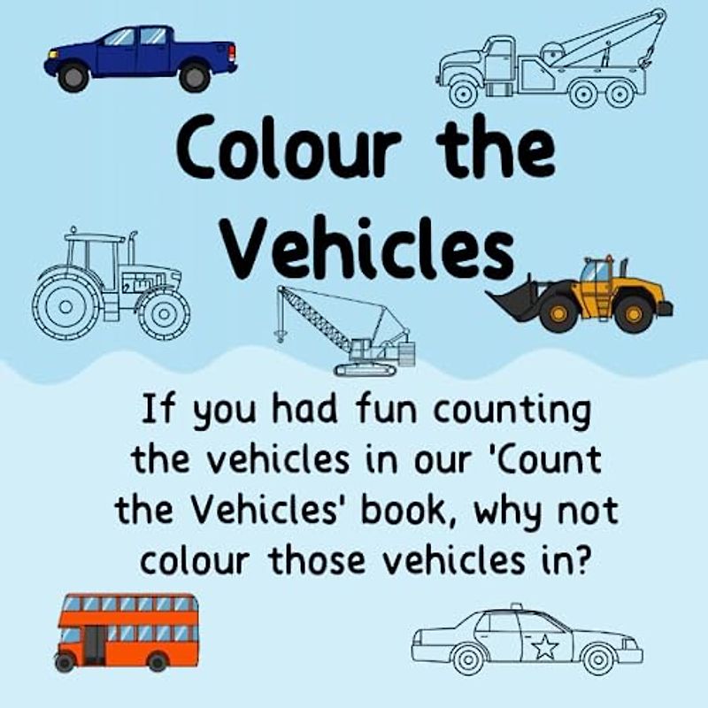 Colour the Vehicles: If you had fun counting the vehicles in our 'Count the Vehicles' Book, then why not colour those vehicles in?