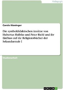 Die symboldidaktischen Ansätze  von Hubertus Halbfas und Peter Biehl und ihr Einfluss auf die Religionsbücher der Sekundarstufe I