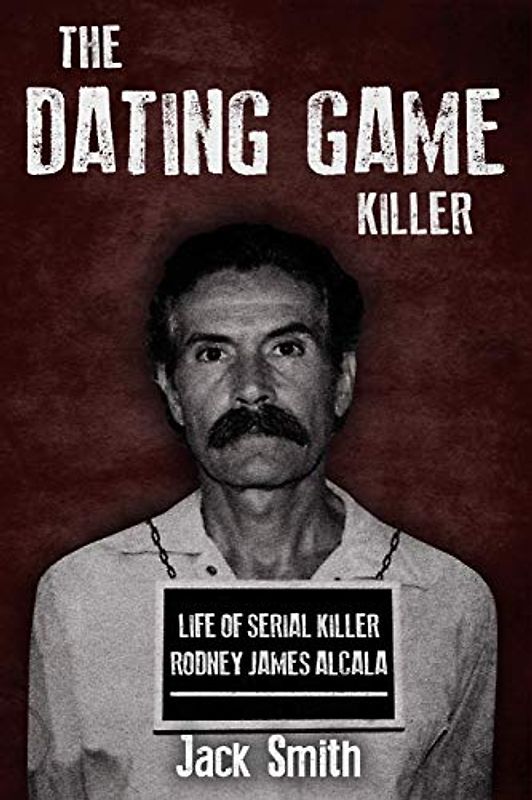 The Dating Game Killer: Life of Serial Killer Rodney James Alcala (Serial Killer True Crime Books, Band 17)