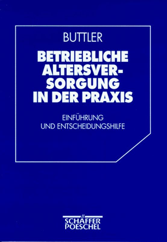 Betriebliche Altersversorgung in der Praxis. Einführung und Entscheidungshilfe