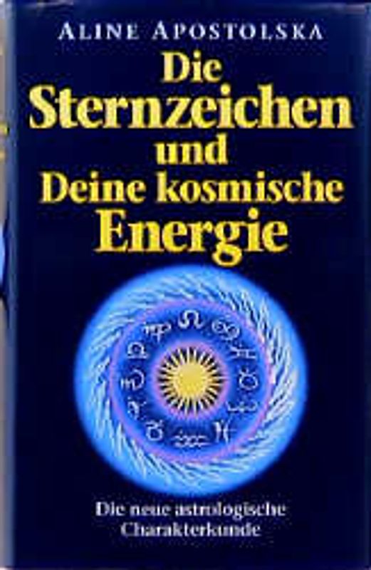 Die Sternzeichen und Deine kosmische Energie. Die neue astrologische Charakterkunde