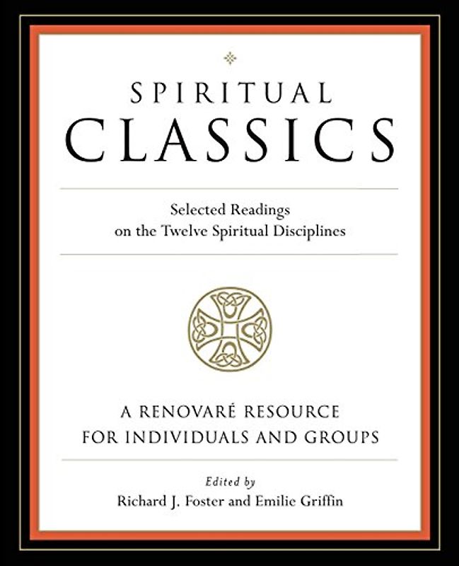 Spiritual Classics: Selected Readings on the Twelve Spiritual Disciplines - Richard J. Foster