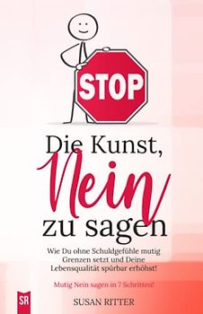 Die Kunst, NEIN zu sagen: Wie du ohne Schuldgefühle mutig Grenzen setzt und deine Lebensqualität spürbar erhöhst! (Stress bewältigen, Band 4)