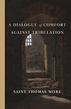 A Dialogue of Comfort Against Tribulation