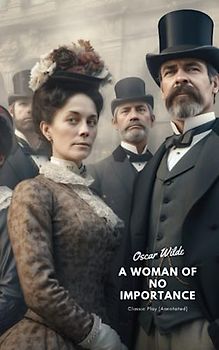 A Woman of No Importance: A Classic Play (Annotated)