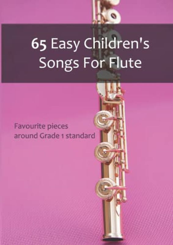 65 Easy Children's Songs For Flute: Favourite pieces around Grade 1 standard