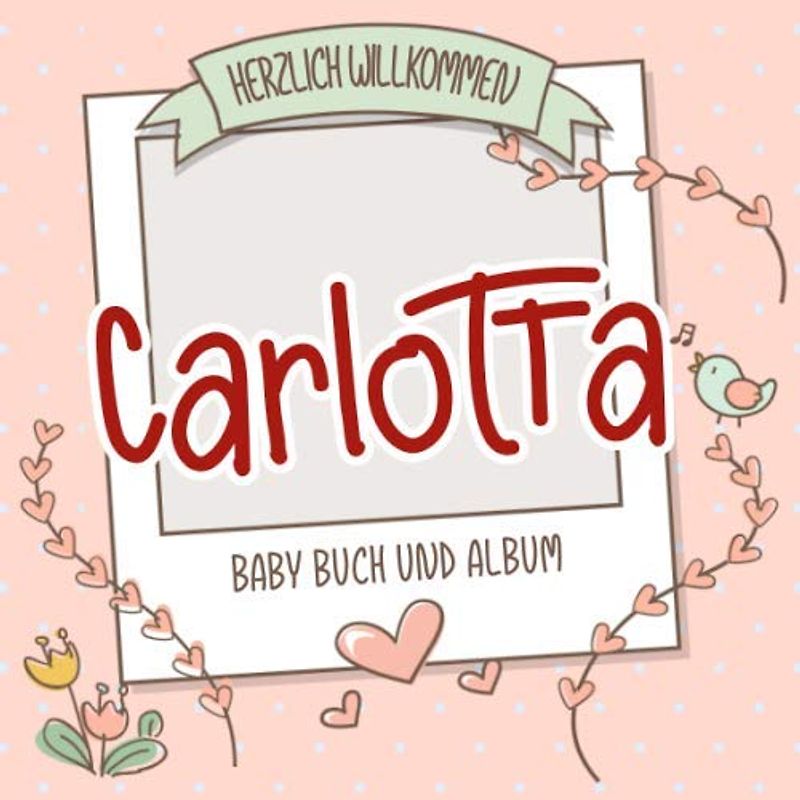 Herzlich Willkommen Carlotta - Baby Buch und Album: Personalisiertes Babybuch und Babyalbum, Geschenk zu Schwangerschaft und Geburt, Baby Name auf dem Cover