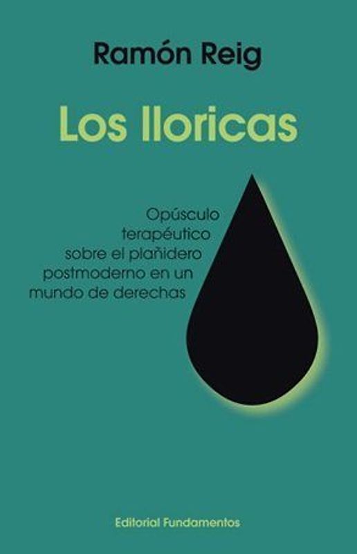 Los lloricas : opúsculo terapéutico sobre el plañidero postmoderno en un mundo de derechas